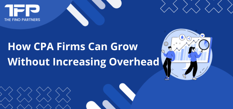 How CPA Firms Can Grow Without Increasing Overhead